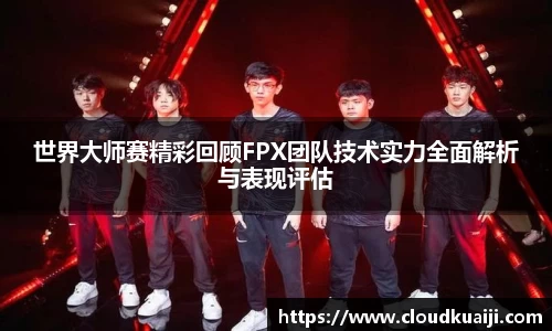 世界大师赛精彩回顾FPX团队技术实力全面解析与表现评估