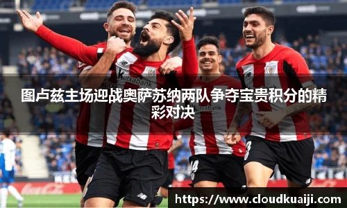 图卢兹主场迎战奥萨苏纳两队争夺宝贵积分的精彩对决